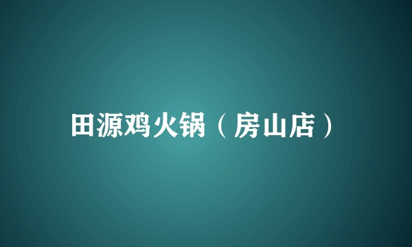 田源鸡火锅（房山店）