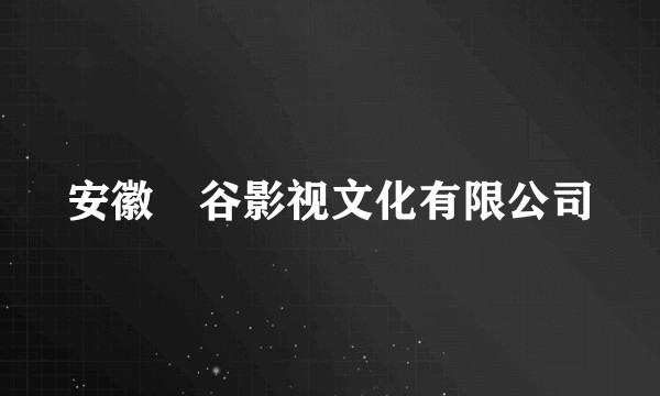 安徽咘谷影视文化有限公司