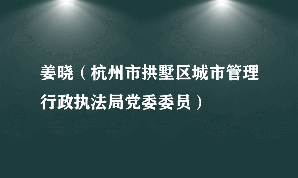 姜晓（杭州市拱墅区城市管理行政执法局党委委员）