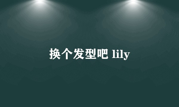 换个发型吧 lily