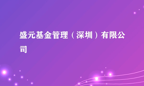 盛元基金管理（深圳）有限公司