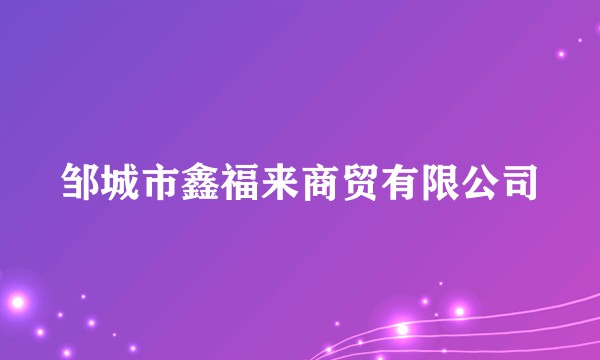 邹城市鑫福来商贸有限公司