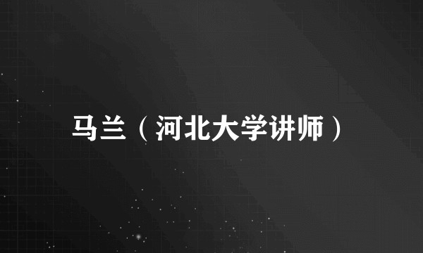 马兰（河北大学讲师）