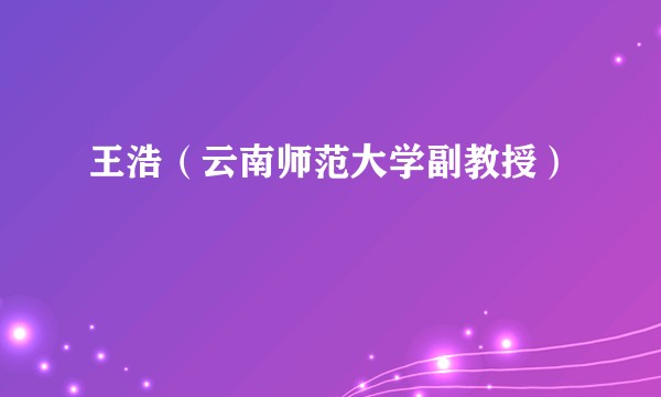 王浩（云南师范大学副教授）