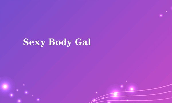 Sexy Body Gal