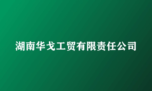 湖南华戈工贸有限责任公司