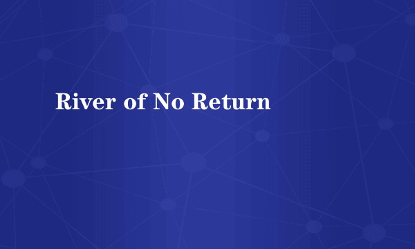 River of No Return