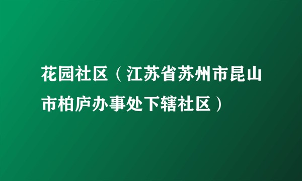 花园社区（江苏省苏州市昆山市柏庐办事处下辖社区）