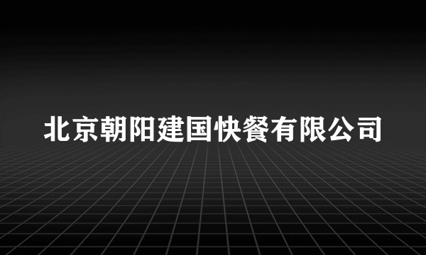 北京朝阳建国快餐有限公司
