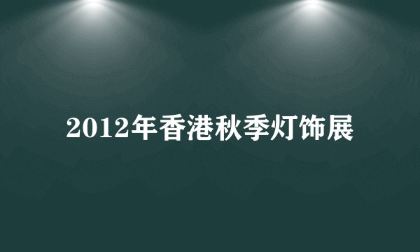 2012年香港秋季灯饰展