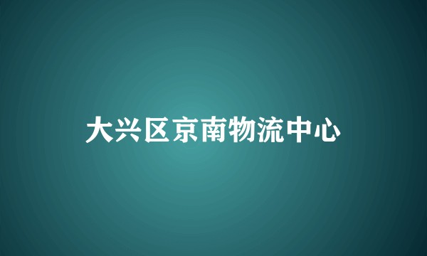 大兴区京南物流中心