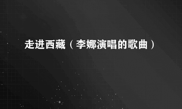 走进西藏（李娜演唱的歌曲）
