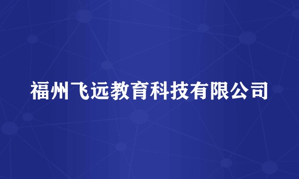 福州飞远教育科技有限公司