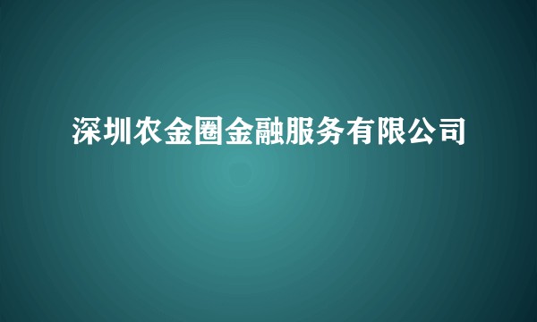 深圳农金圈金融服务有限公司