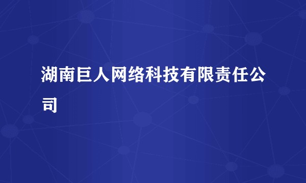 湖南巨人网络科技有限责任公司
