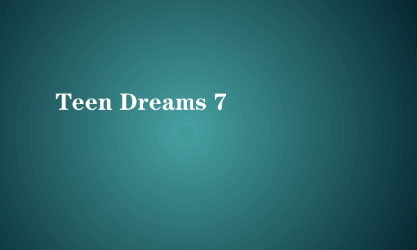 Teen Dreams 7