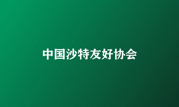 中国沙特友好协会