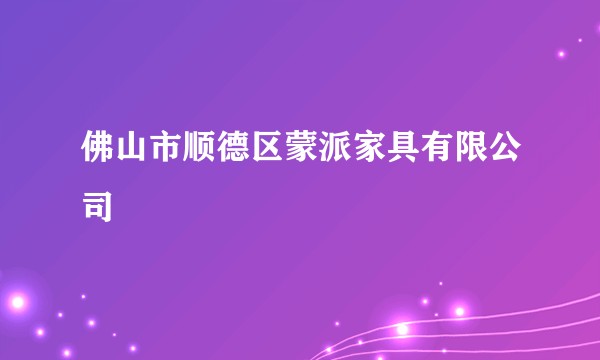 佛山市顺德区蒙派家具有限公司