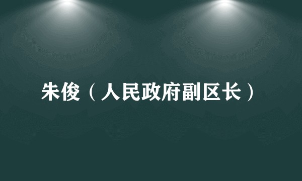 朱俊(人民政府副区长)