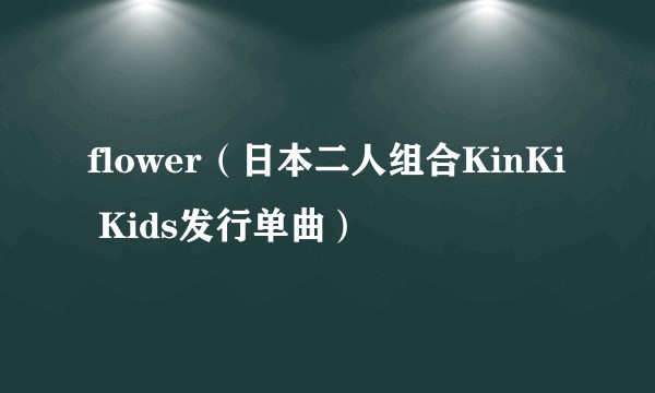 flower（日本二人组合KinKi Kids发行单曲）