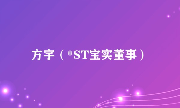 方宇（*ST宝实董事）