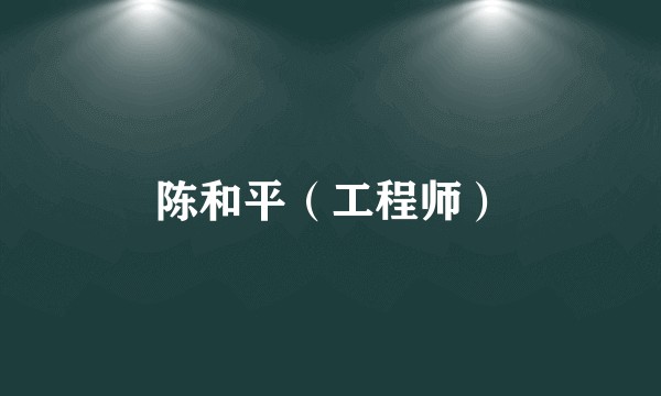 陈和平（工程师）