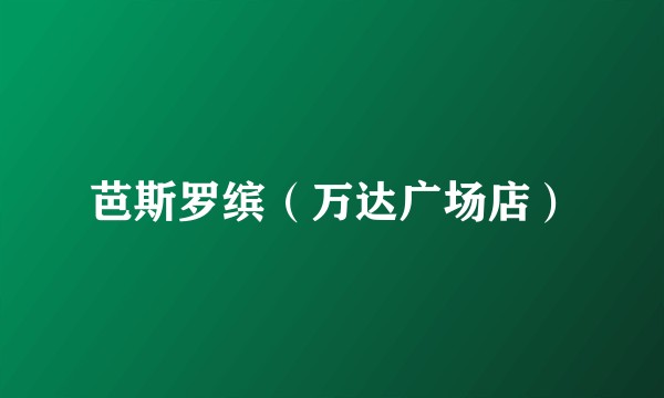 芭斯罗缤（万达广场店）