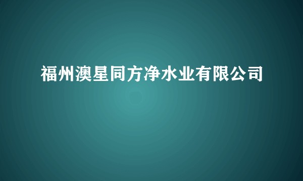 福州澳星同方净水业有限公司