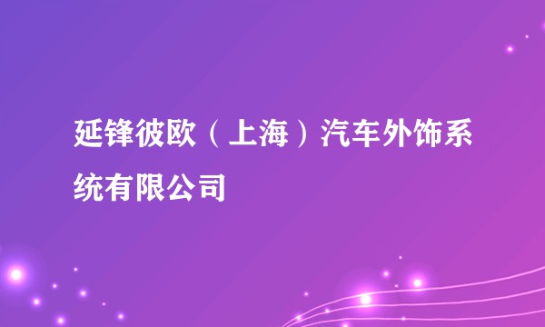 延锋彼欧（上海）汽车外饰系统有限公司