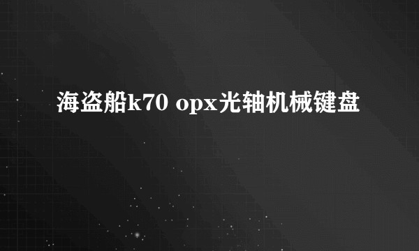 海盗船k70 opx光轴机械键盘