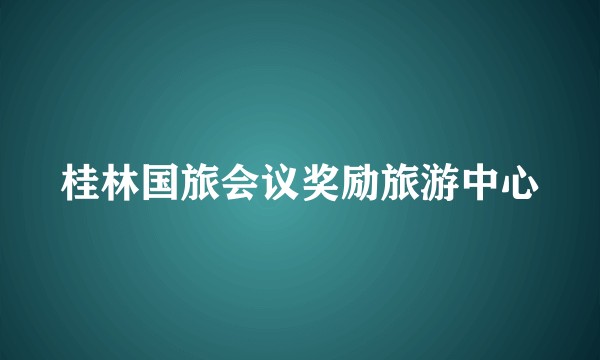 桂林国旅会议奖励旅游中心