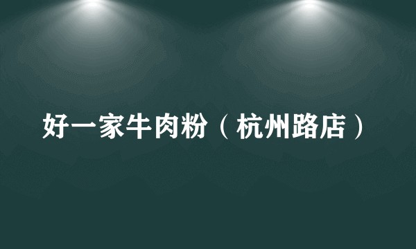 好一家牛肉粉（杭州路店）