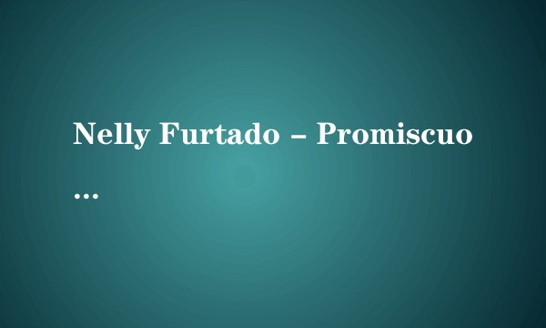 Nelly Furtado - Promiscuos Girl
