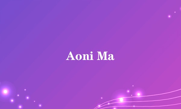 Aoni Ma