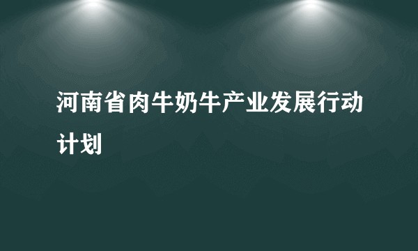 河南省肉牛奶牛产业发展行动计划