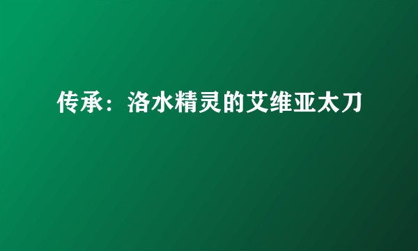 传承：洛水精灵的艾维亚太刀