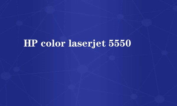 HP color laserjet 5550