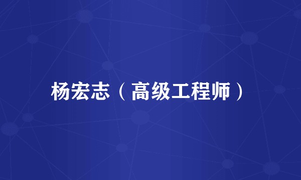 杨宏志（高级工程师）