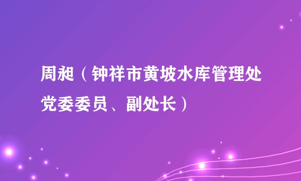 周昶（钟祥市黄坡水库管理处党委委员、副处长）