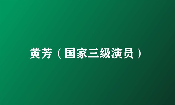 黄芳（国家三级演员）