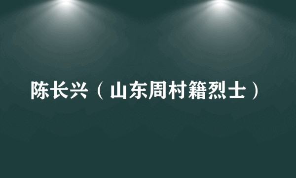 陈长兴（山东周村籍烈士）