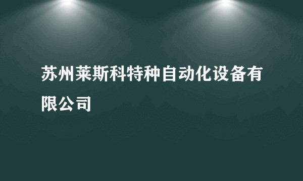 苏州莱斯科特种自动化设备有限公司