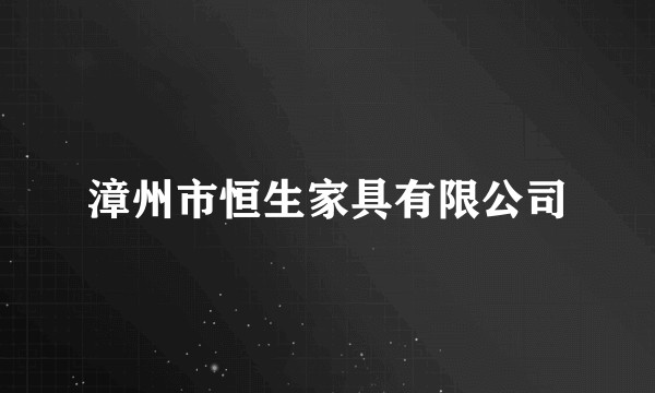 漳州市恒生家具有限公司