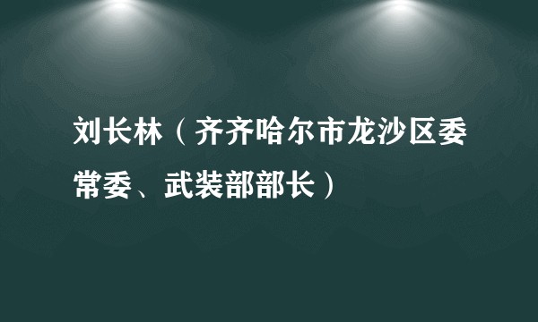 刘长林（齐齐哈尔市龙沙区委常委、武装部部长）