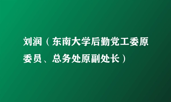 刘润（东南大学后勤党工委原委员、总务处原副处长）