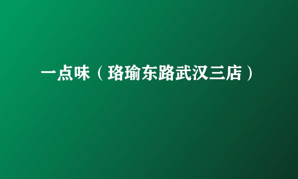 一点味（珞瑜东路武汉三店）