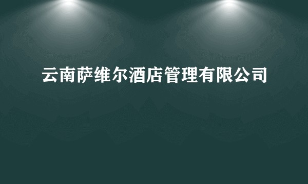 云南萨维尔酒店管理有限公司