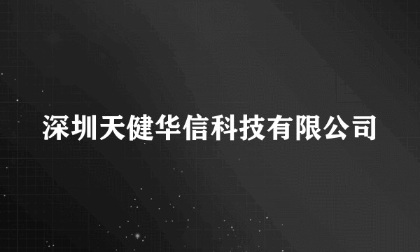 深圳天健华信科技有限公司