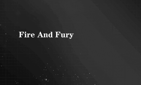 Fire And Fury
