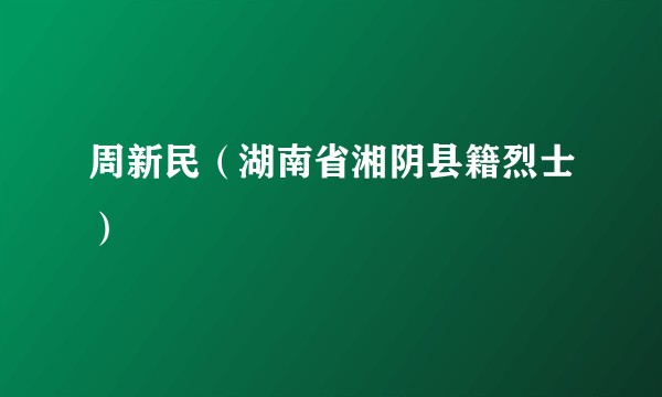 周新民（湖南省湘阴县籍烈士）